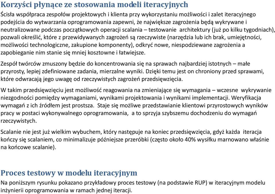 zagrożeo są rzeczywiste (narzędzia lub ich brak, umiejętności, możliwości technologiczne, zakupione komponenty), odkryd nowe, niespodziewane zagrożenia a zapobieganie nim stanie się mniej kosztowne i