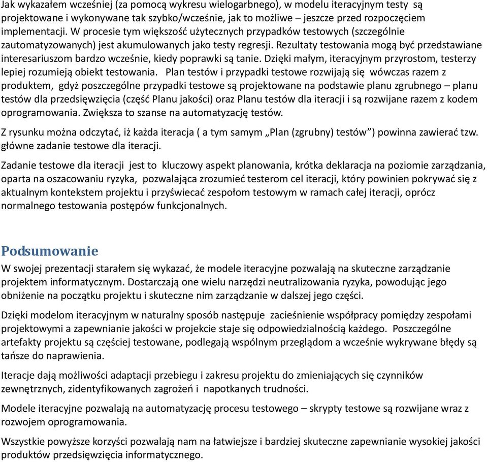 Rezultaty testowania mogą byd przedstawiane interesariuszom bardzo wcześnie, kiedy poprawki są tanie. Dzięki małym, iteracyjnym przyrostom, testerzy lepiej rozumieją obiekt testowania.