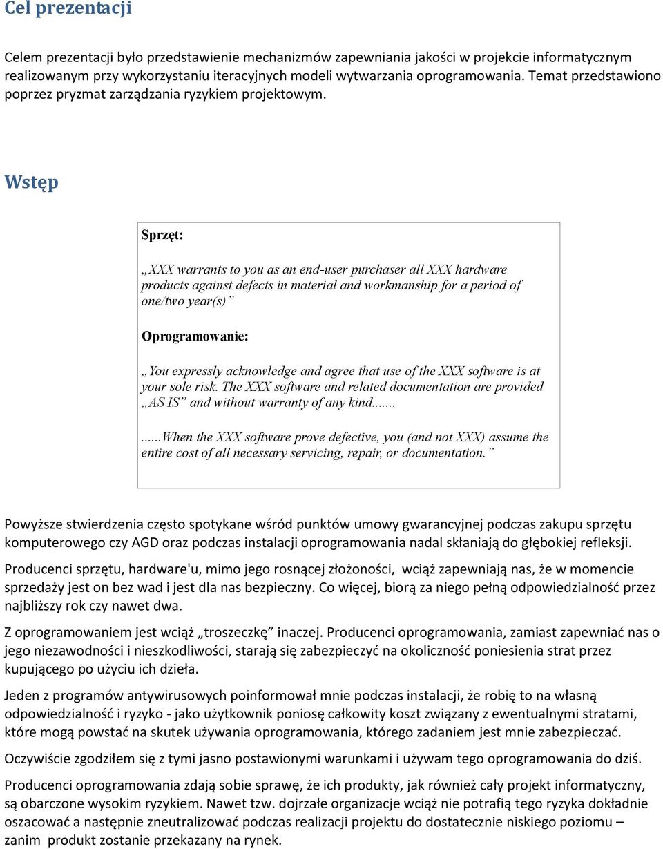 Wstęp Sprzęt: XXX warrants to you as an end-user purchaser all XXX hardware products against defects in material and workmanship for a period of one/two year(s) Oprogramowanie: You expressly
