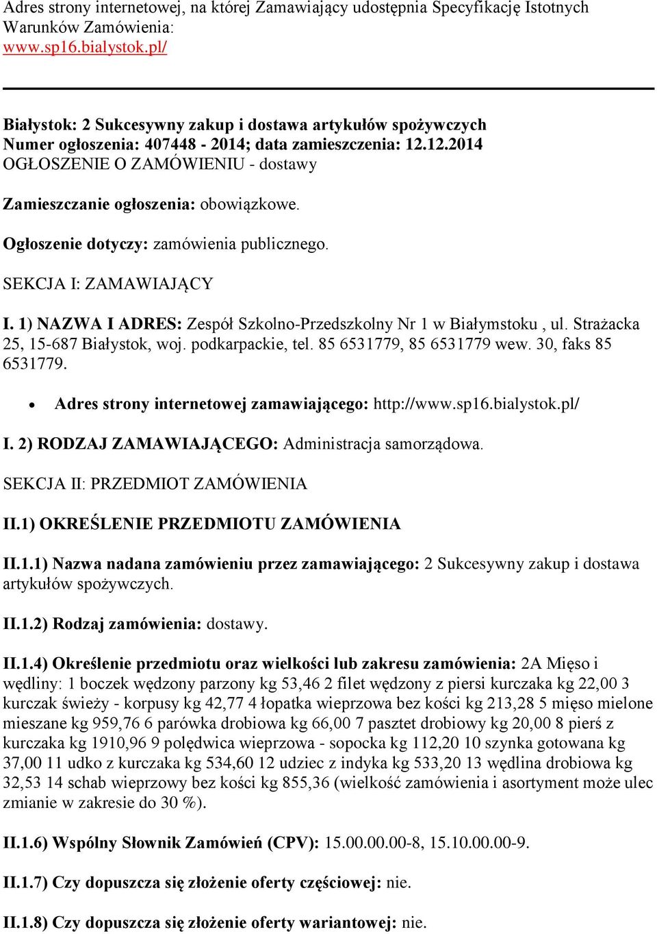 Ogłoszenie dotyczy: zamówienia publicznego. SEKCJA I: ZAMAWIAJĄCY I. 1) NAZWA I ADRES: Zespół Szkolno-Przedszkolny Nr 1 w Białymstoku, ul. Strażacka 25, 15-687 Białystok, woj. podkarpackie, tel.