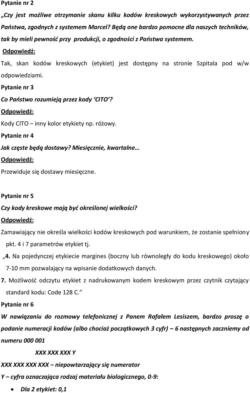 Pytanie nr 3 Co Państwo rozumieją przez kody CITO? Kody CITO inny kolor etykiety np. różowy. Pytanie nr 4 Jak częste będą dostawy? Miesięcznie, kwartalne Przewiduje się dostawy miesięczne.