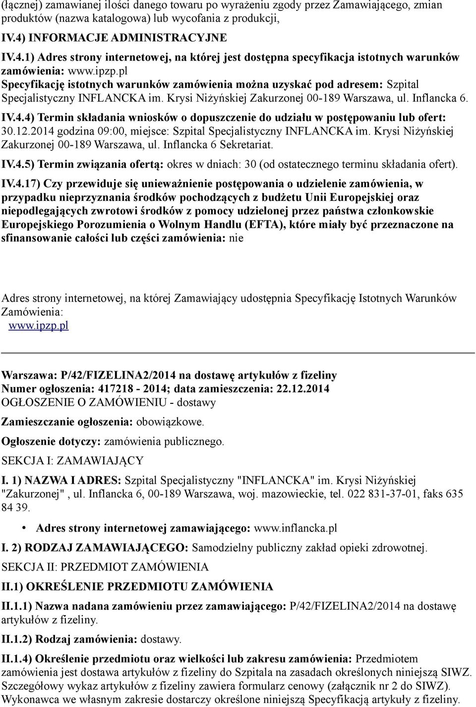 pl Specyfikację istotnych warunków zamówienia można uzyskać pod adresem: Szpital Specjalistyczny INFLANCKA im. Krysi Niżyńskiej Zakurzonej 00-189 Warszawa, ul. Inflancka 6. IV.4.