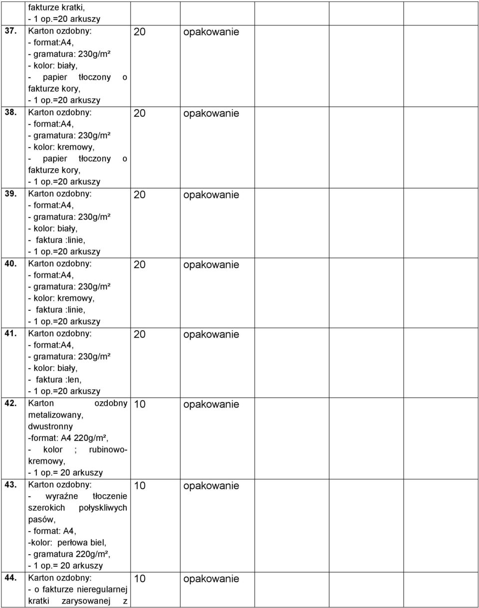 Karton ozdobny: - format:a4, - gramatura: 230g/m² - faktura :linie, - 1 op.=20 arkuszy 40. Karton ozdobny: - format:a4, - gramatura: 230g/m² - kolor: kremowy, - faktura :linie, - 1 op.=20 arkuszy 41.