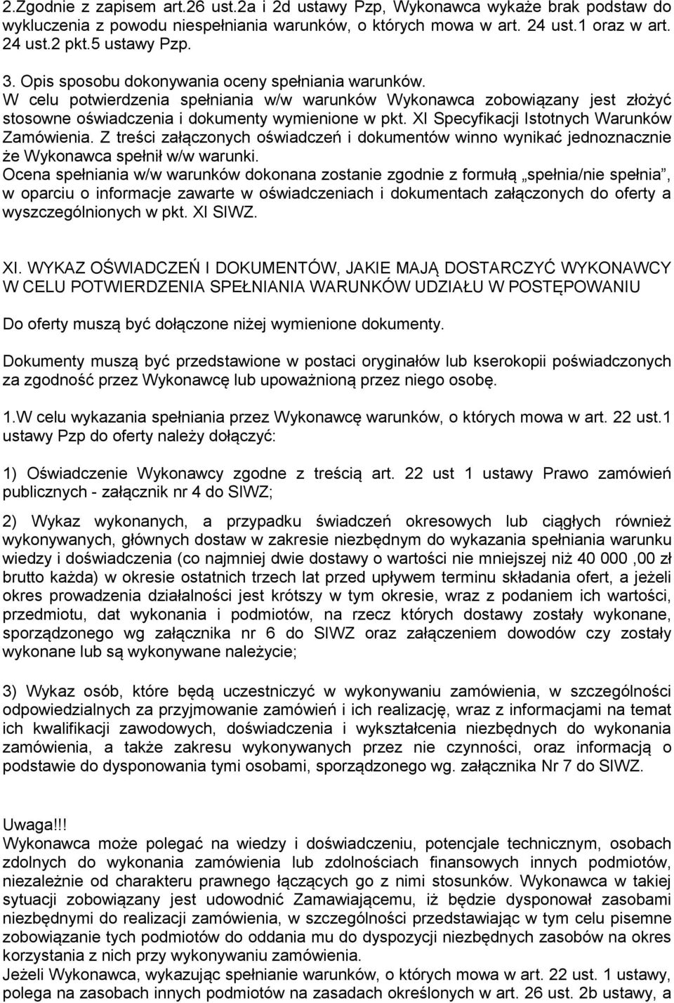 XI Specyfikacji Istotnych Warunków Zamówienia. Z treści załączonych oświadczeń i dokumentów winno wynikać jednoznacznie że Wykonawca spełnił w/w warunki.