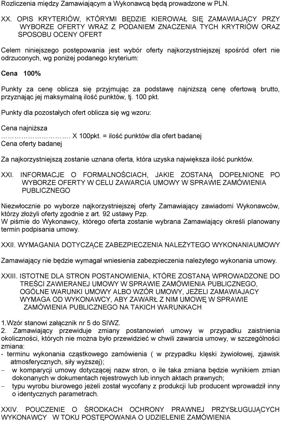 najkorzystniejszej spośród ofert nie odrzuconych, wg poniżej podanego kryterium: Cena 100% Punkty za cenę oblicza się przyjmując za podstawę najniższą cenę ofertową brutto, przyznając jej maksymalną