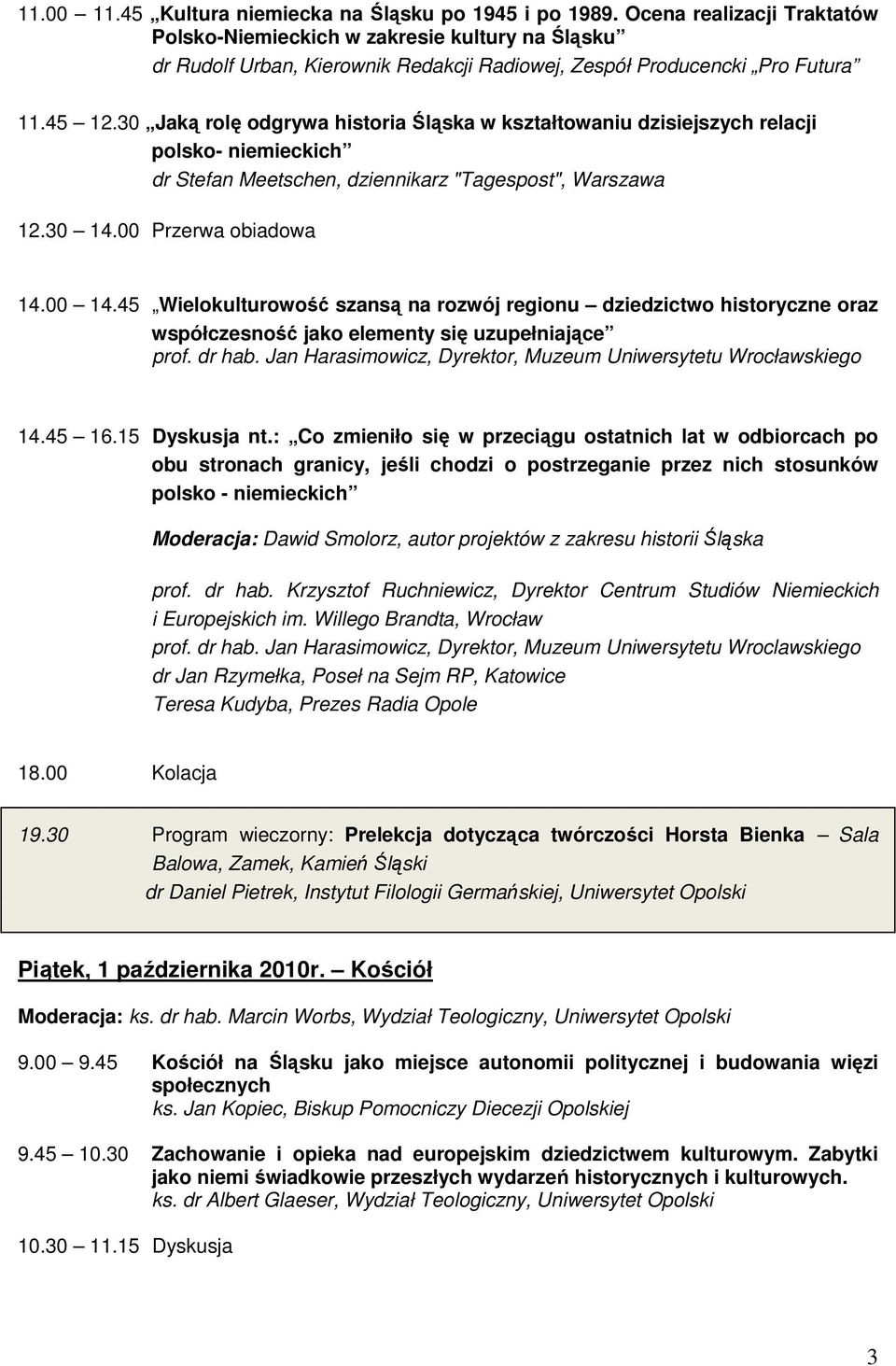 30 Jaką rolę odgrywa historia Śląska w kształtowaniu dzisiejszych relacji polsko- niemieckich dr Stefan Meetschen, dziennikarz "Tagespost", Warszawa 12.30 14.00 Przerwa obiadowa 14.00 14.