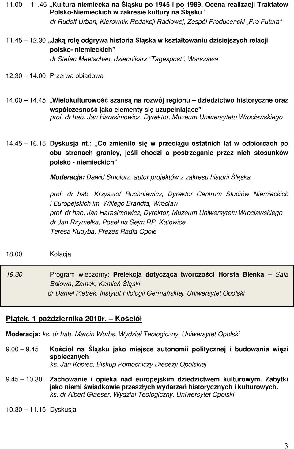 30 Jaką rolę odgrywa historia Śląska w kształtowaniu dzisiejszych relacji polsko- niemieckich dr Stefan Meetschen, dziennikarz "Tagespost", Warszawa 12.30 14.00 Przerwa obiadowa 14.00 14.