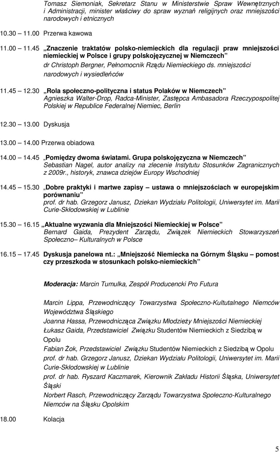 45 Znaczenie traktatów polsko-niemieckich dla regulacji praw mniejszości niemieckiej w Polsce i grupy polskojęzycznej w Niemczech dr Christoph Bergner, Pełnomocnik Rządu Niemieckiego ds.