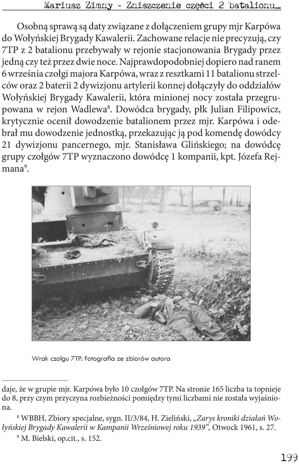 Najprawdopodobniej dopiero nad ranem 6 września czołgi majora Karpówa, wraz z resztkami 11 batalionu strzelców oraz 2 baterii 2 dywizjonu artylerii konnej dołączyły do oddziałów Wołyńskiej Brygady