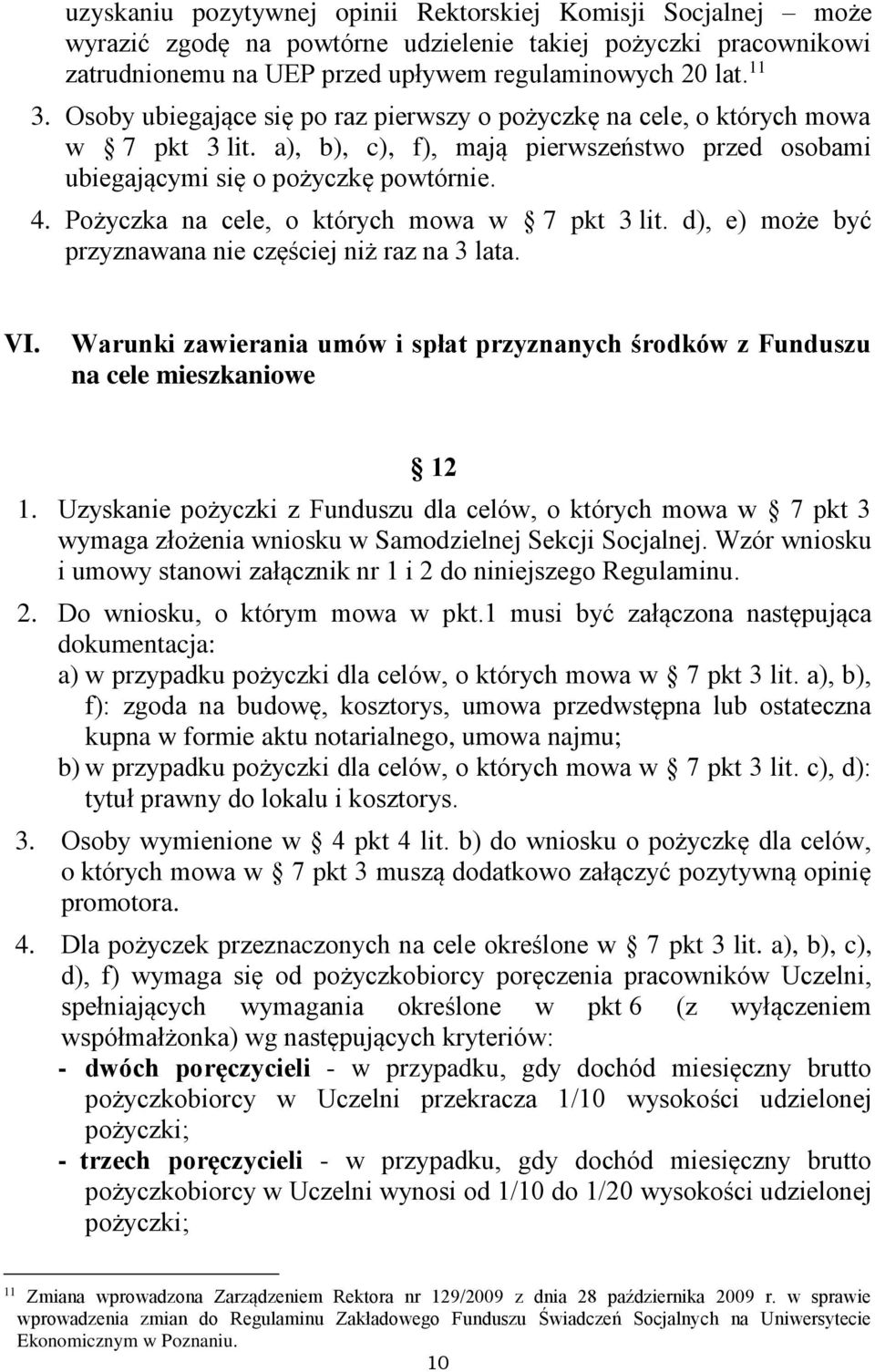 Pożyczka na cele, o których mowa w 7 pkt 3 lit. d), e) może być przyznawana nie częściej niż raz na 3 lata. VI.