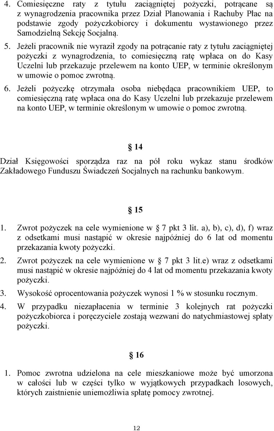 Jeżeli pracownik nie wyraził zgody na potrącanie raty z tytułu zaciągniętej pożyczki z wynagrodzenia, to comiesięczną ratę wpłaca on do Kasy Uczelni lub przekazuje przelewem na konto UEP, w terminie