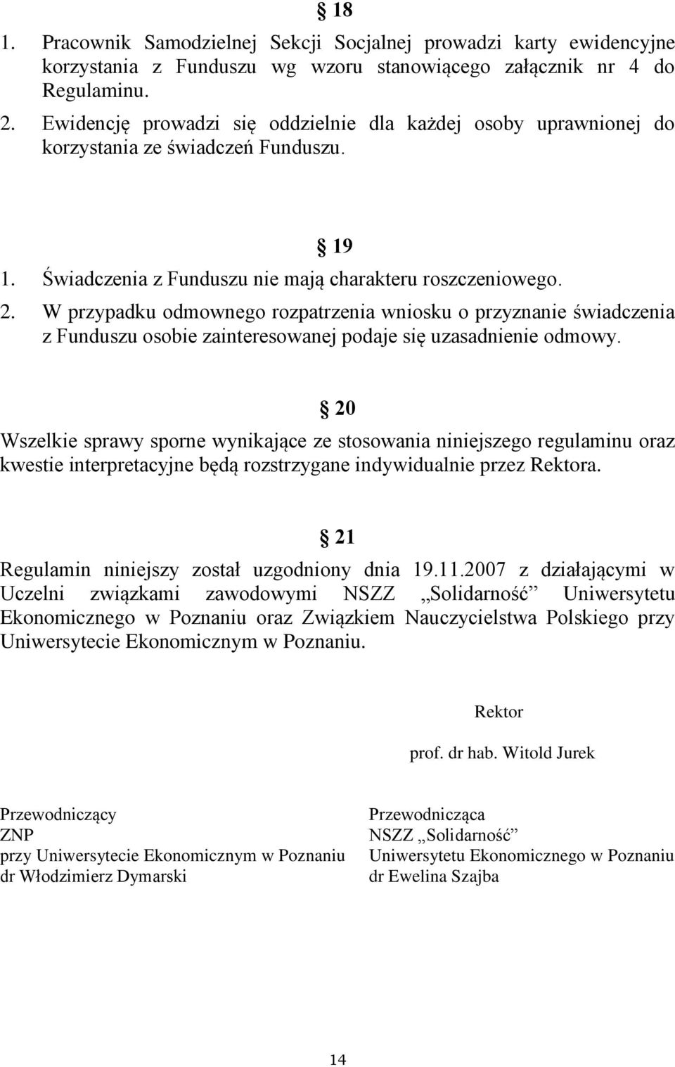 W przypadku odmownego rozpatrzenia wniosku o przyznanie świadczenia z Funduszu osobie zainteresowanej podaje się uzasadnienie odmowy.