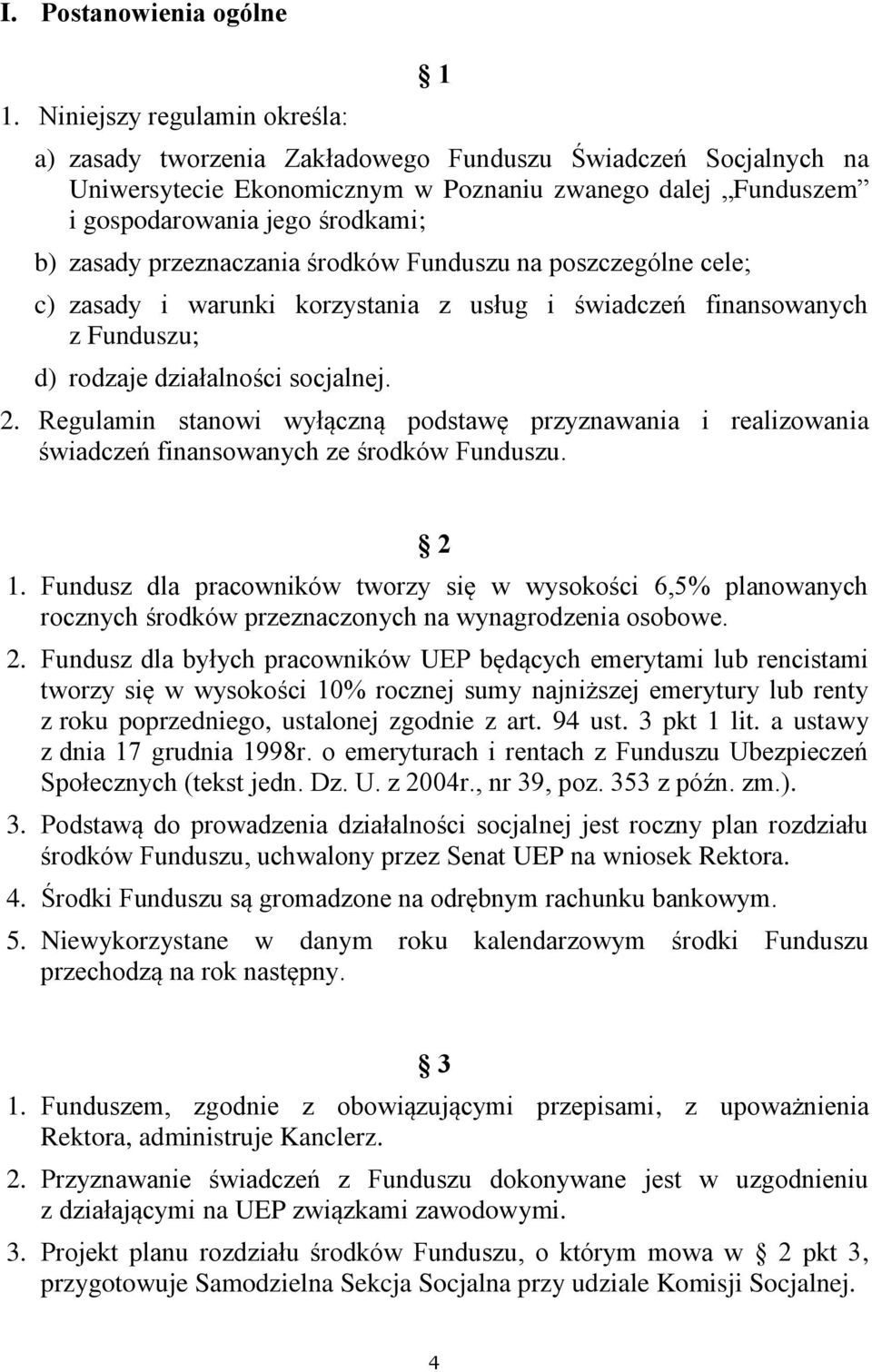 przeznaczania środków Funduszu na poszczególne cele; c) zasady i warunki korzystania z usług i świadczeń finansowanych z Funduszu; d) rodzaje działalności socjalnej. 2.