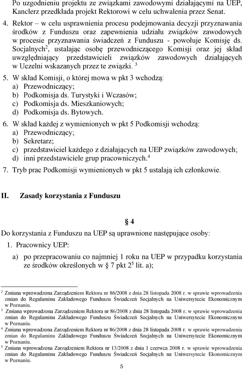 Socjalnych 2, ustalając osobę przewodniczącego Komisji oraz jej skład uwzględniający przedstawicieli związków zawodowych działających w Uczelni wskazanych przez te związki. 3 5.