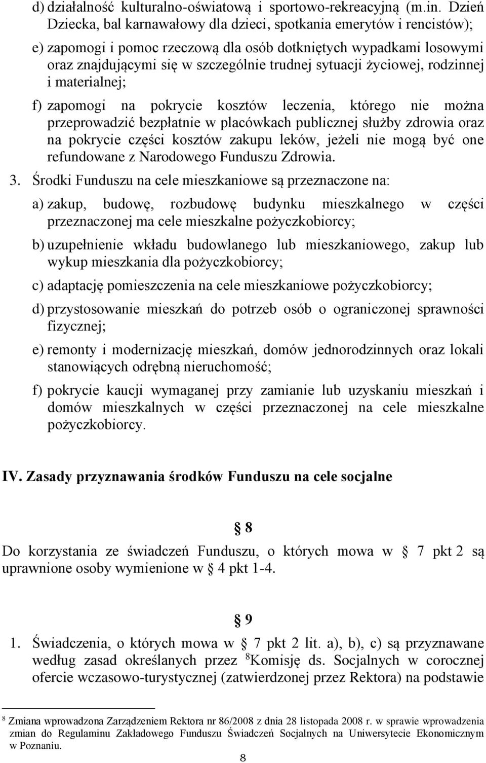 życiowej, rodzinnej i materialnej; f) zapomogi na pokrycie kosztów leczenia, którego nie można przeprowadzić bezpłatnie w placówkach publicznej służby zdrowia oraz na pokrycie części kosztów zakupu