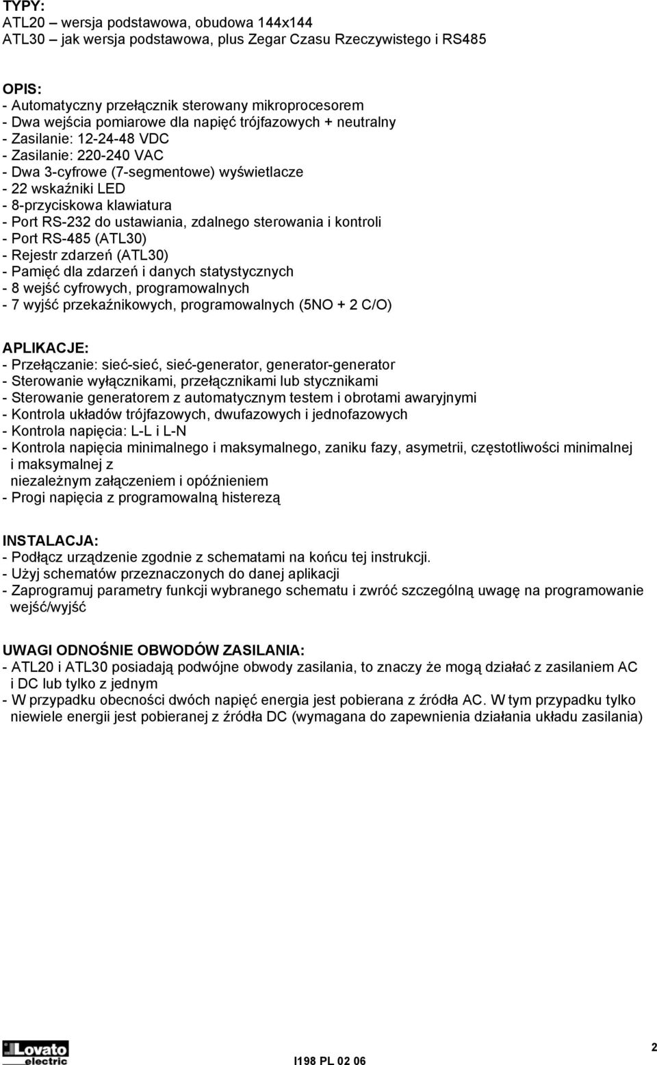 ustawiania, zdalnego sterowania i kontroli - Port RS-485 (ATL30) - Rejestr zdarzeń (ATL30) - Pamięć dla zdarzeń i danych statystycznych - 8 wejść cyfrowych, programowalnych - 7 wyjść przekaźnikowych,