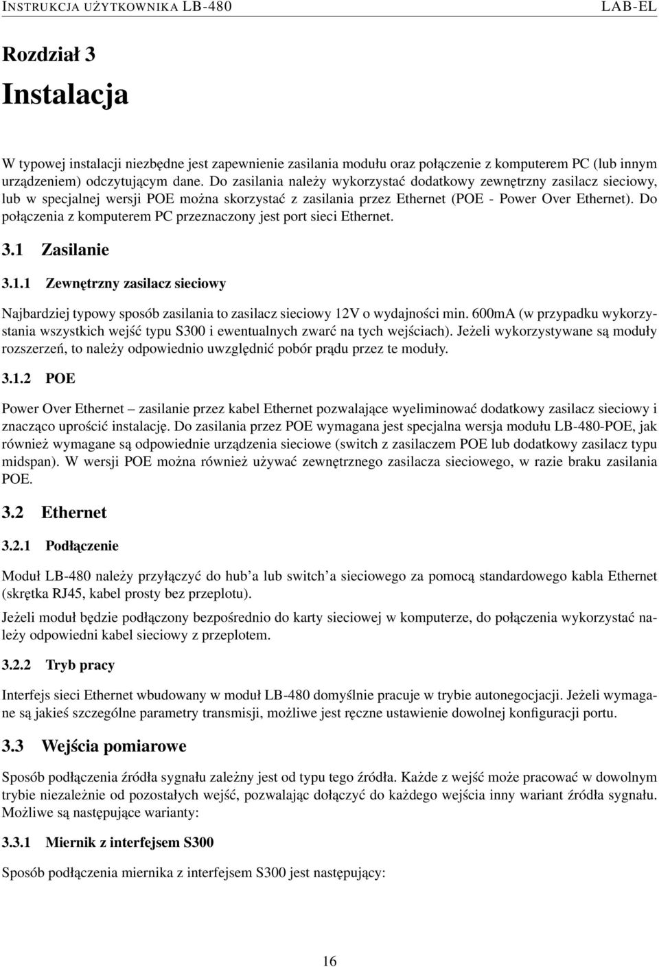 Do połączenia z komputerem PC przeznaczony jest port sieci Ethernet. 3.1 Zasilanie 3.1.1 Zewnętrzny zasilacz sieciowy Najbardziej typowy sposób zasilania to zasilacz sieciowy 12V o wydajności min.