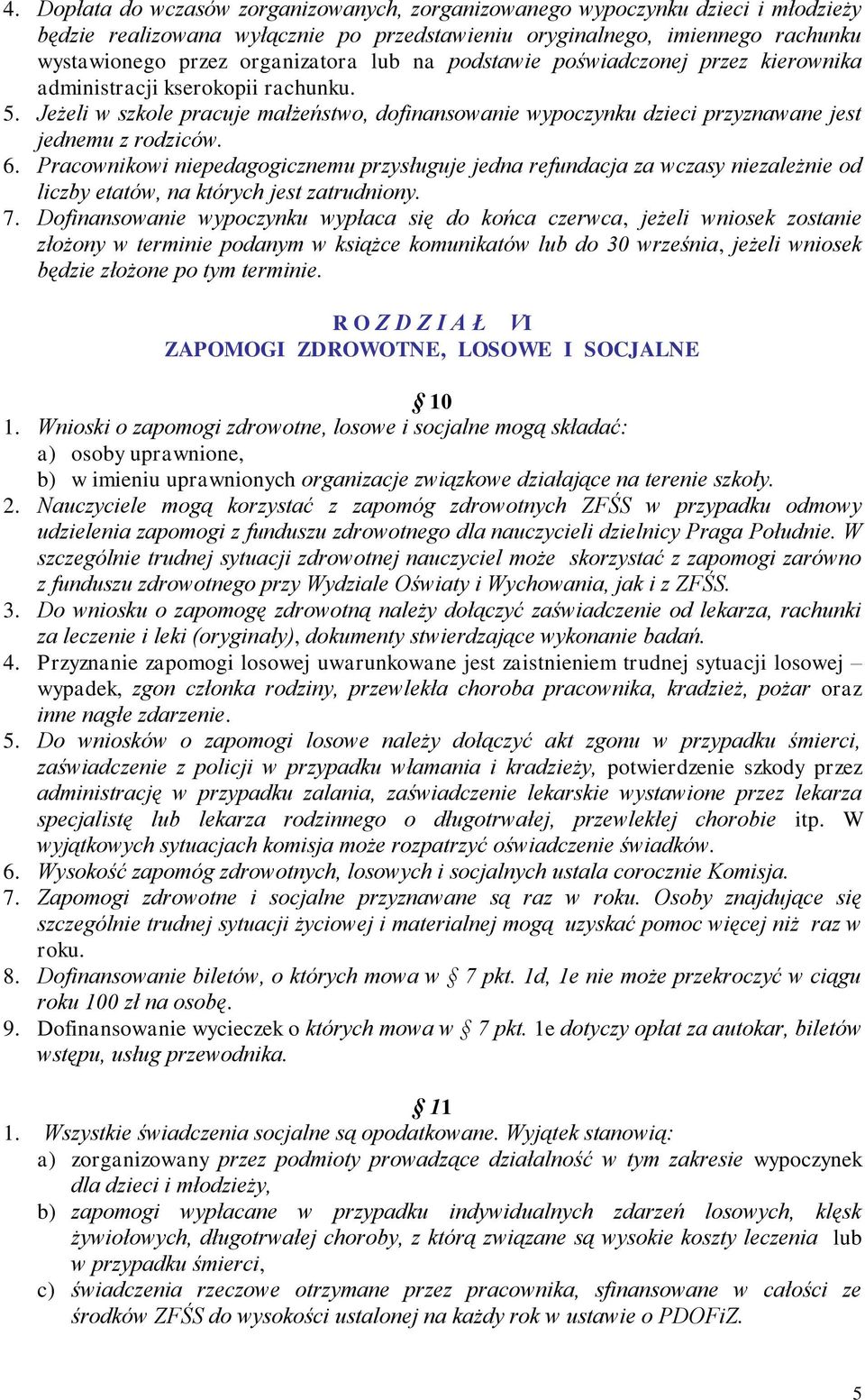 Pracownikowi niepedagogicznemu przysługuje jedna refundacja za wczasy niezależnie od liczby etatów, na których jest zatrudniony. 7.