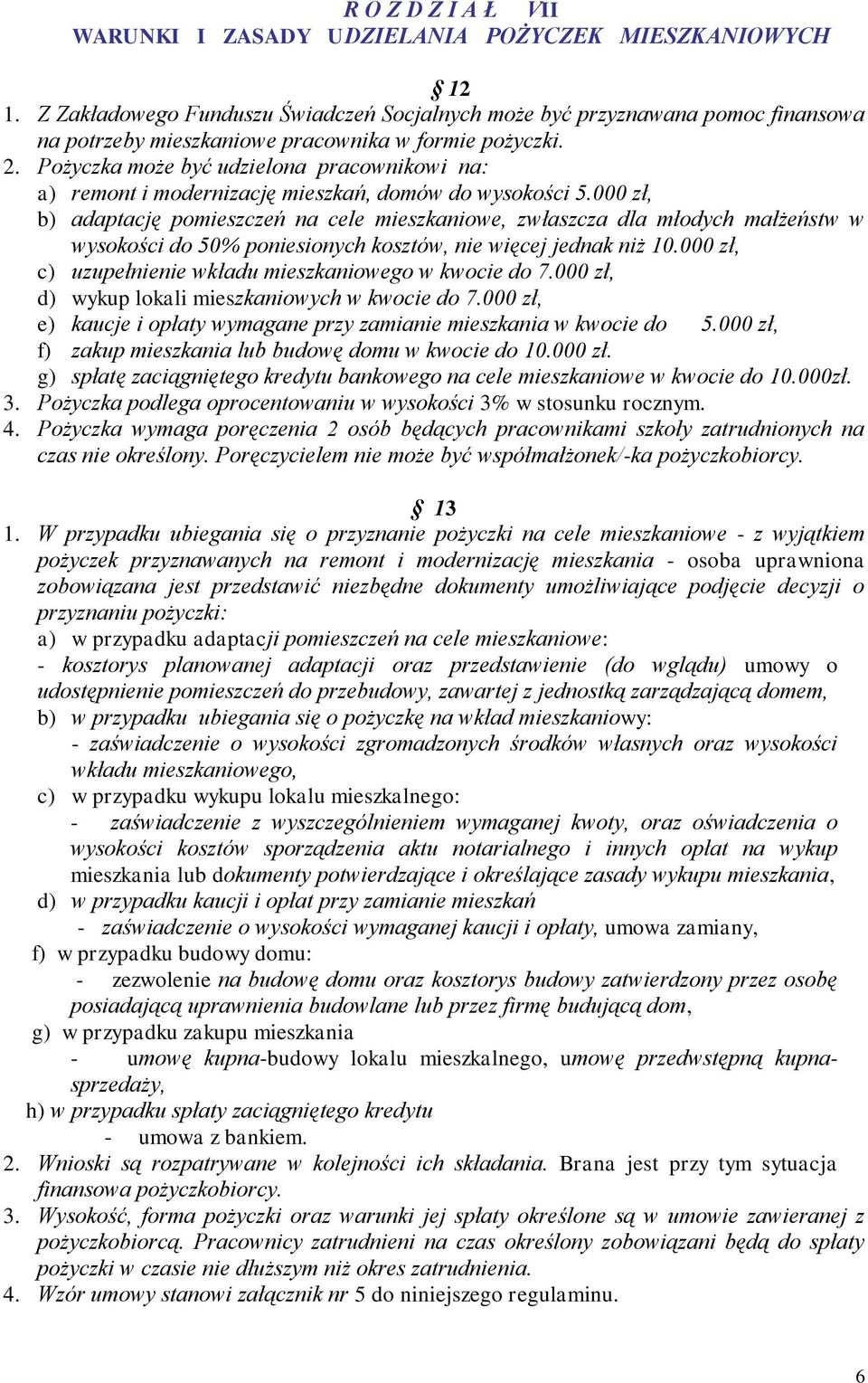 Pożyczka może być udzielona pracownikowi na: a) remont i modernizację mieszkań, domów do wysokości 5.