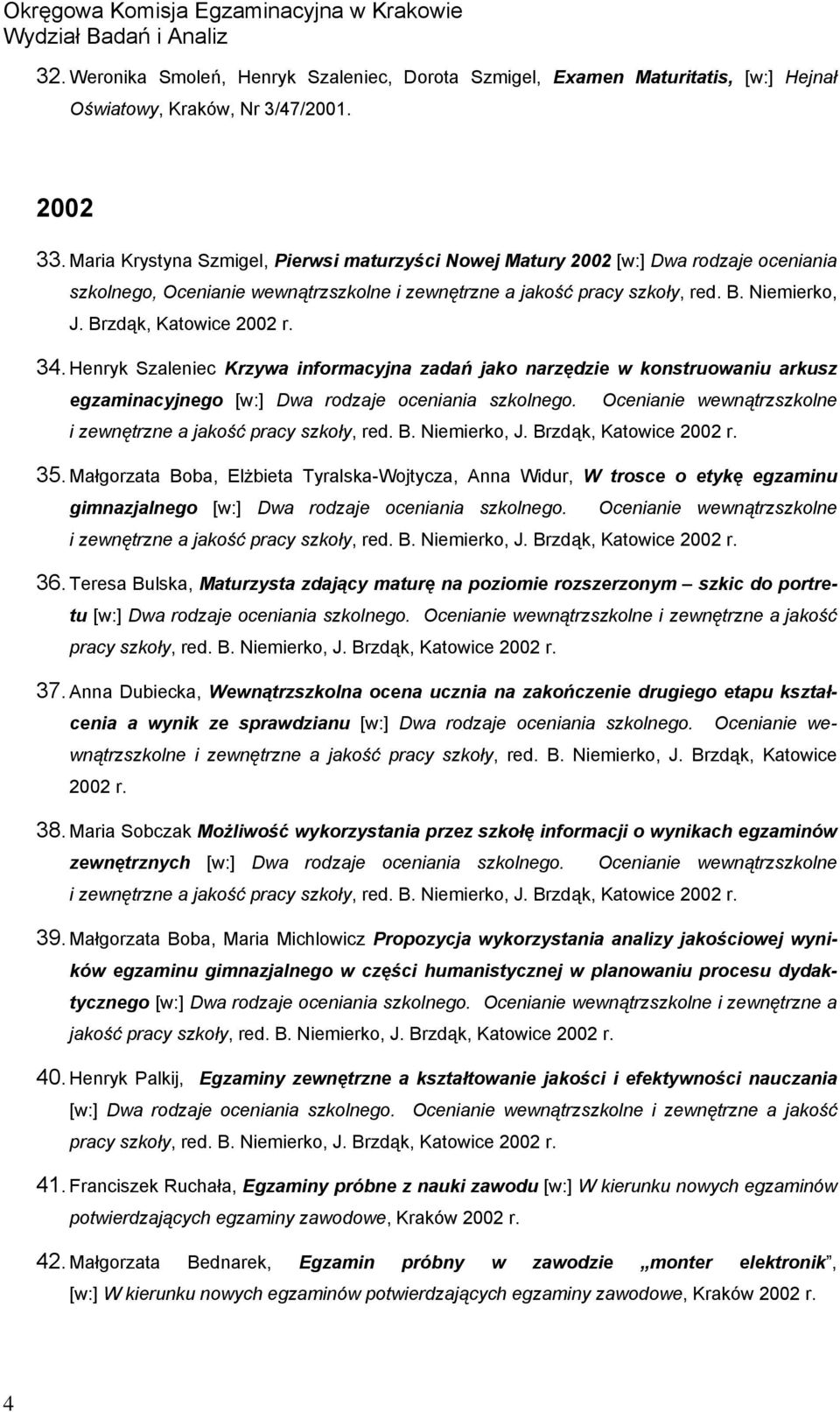 Brzdąk, Katowice 2002 r. 34. Henryk Szaleniec Krzywa informacyjna zadań jako narzędzie w konstruowaniu arkusz egzaminacyjnego [w:] Dwa rodzaje oceniania szkolnego.