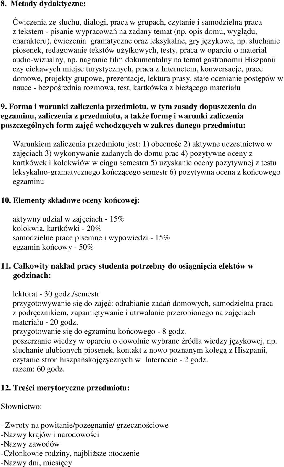 nagranie film dokumentalny na temat gastronomii Hiszpanii czy ciekawych miejsc turystycznych, praca z Internetem, konwersacje, prace domowe, projekty grupowe, prezentacje, lektura prasy, stałe