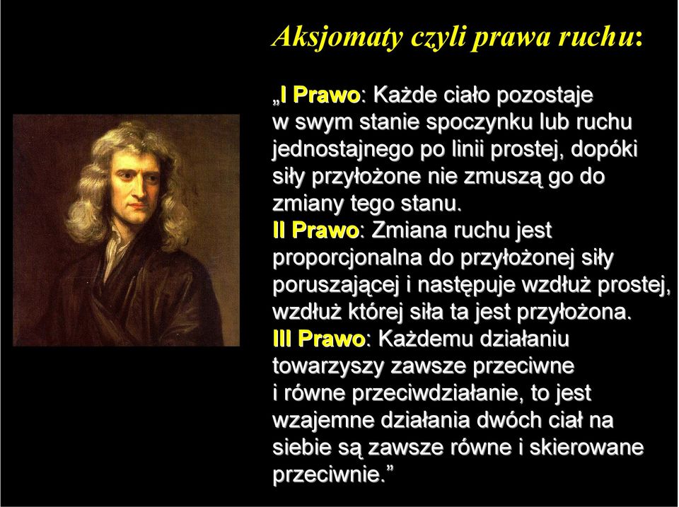 II Prawo: : Zmiana ruchu jest proporcjonalna do przyłożonej onej siły poruszającej i następuje wzdłuż prostej, wzdłuż której siła a ta