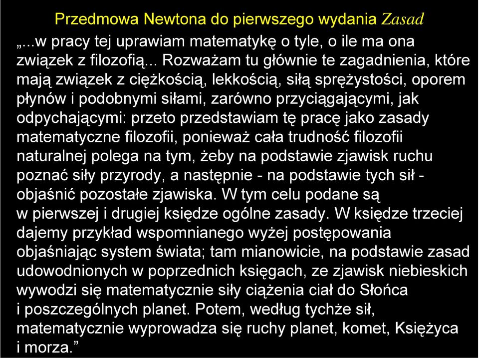 tę pracę jako zasady matematyczne filozofii, ponieważ cała trudność filozofii naturalnej polega na tym, żeby na podstawie zjawisk ruchu poznać siły przyrody, a następnie - na podstawie tych sił -