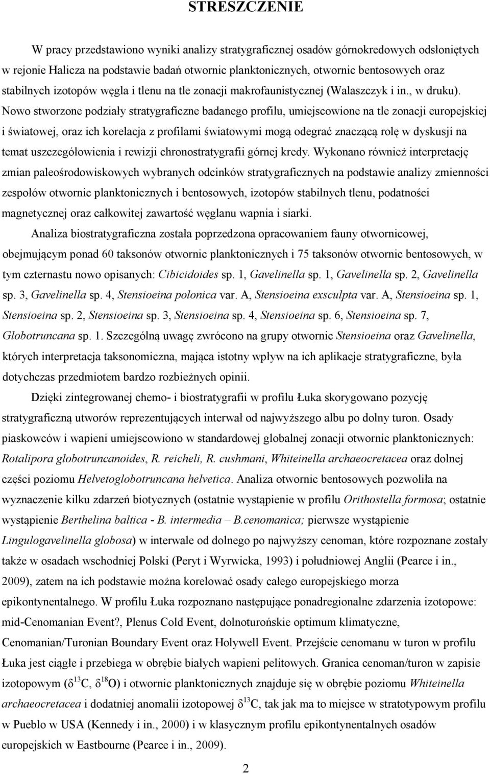 Nowo stworzone podziały stratygraficzne badanego profilu, umiejscowione na tle zonacji europejskiej i światowej, oraz ich korelacja z profilami światowymi mogą odegrać znaczącą rolę w dyskusji na