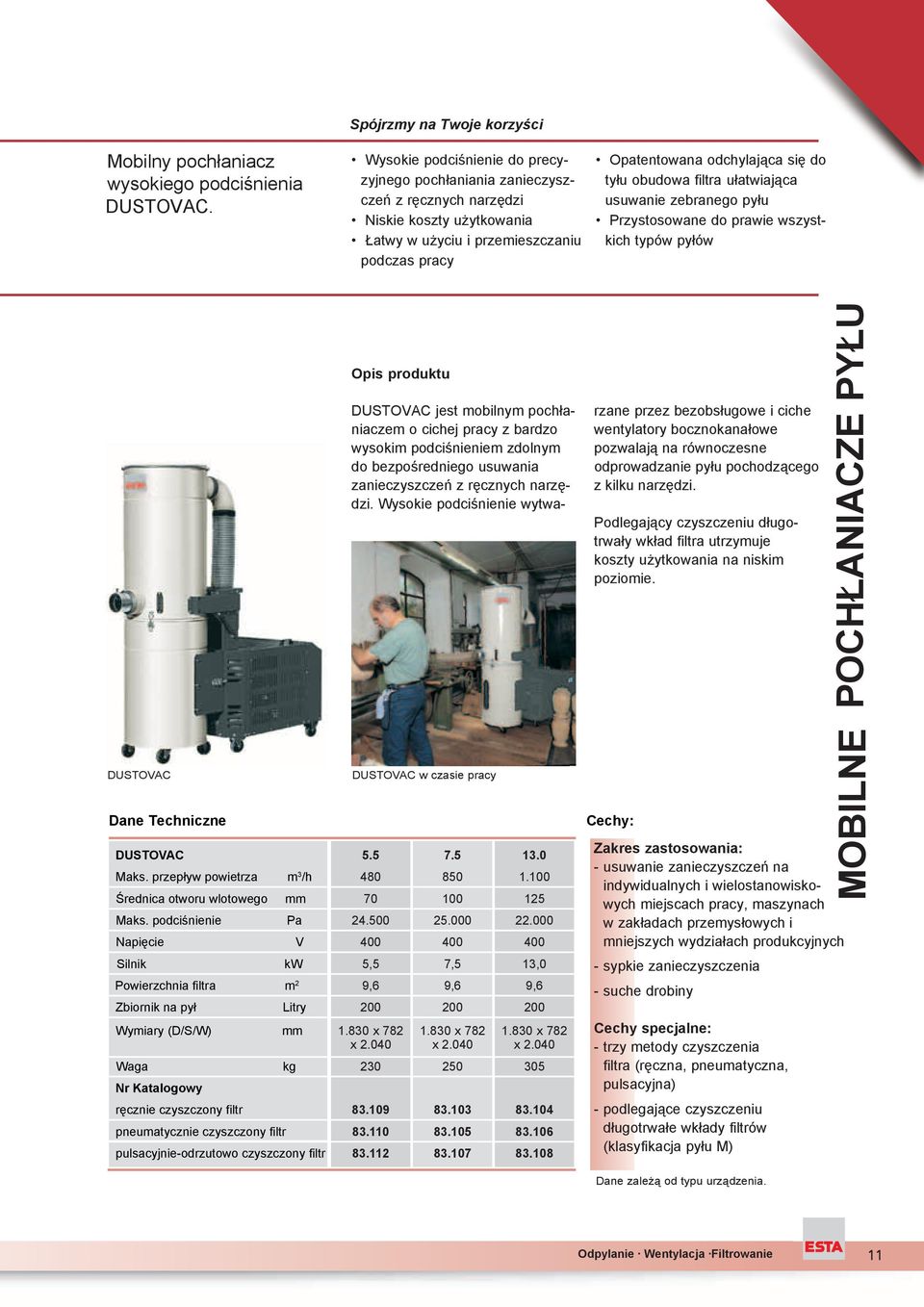 filtra u atwiaj ca usuwanie zebranego py u Przystosowane do prawie wszystkich typów py ów DUSTOVAC Dane Techniczne DUSTOVAC Maks. przep yw powietrza m 3 /h rednica otworu wlotowego mm Maks.