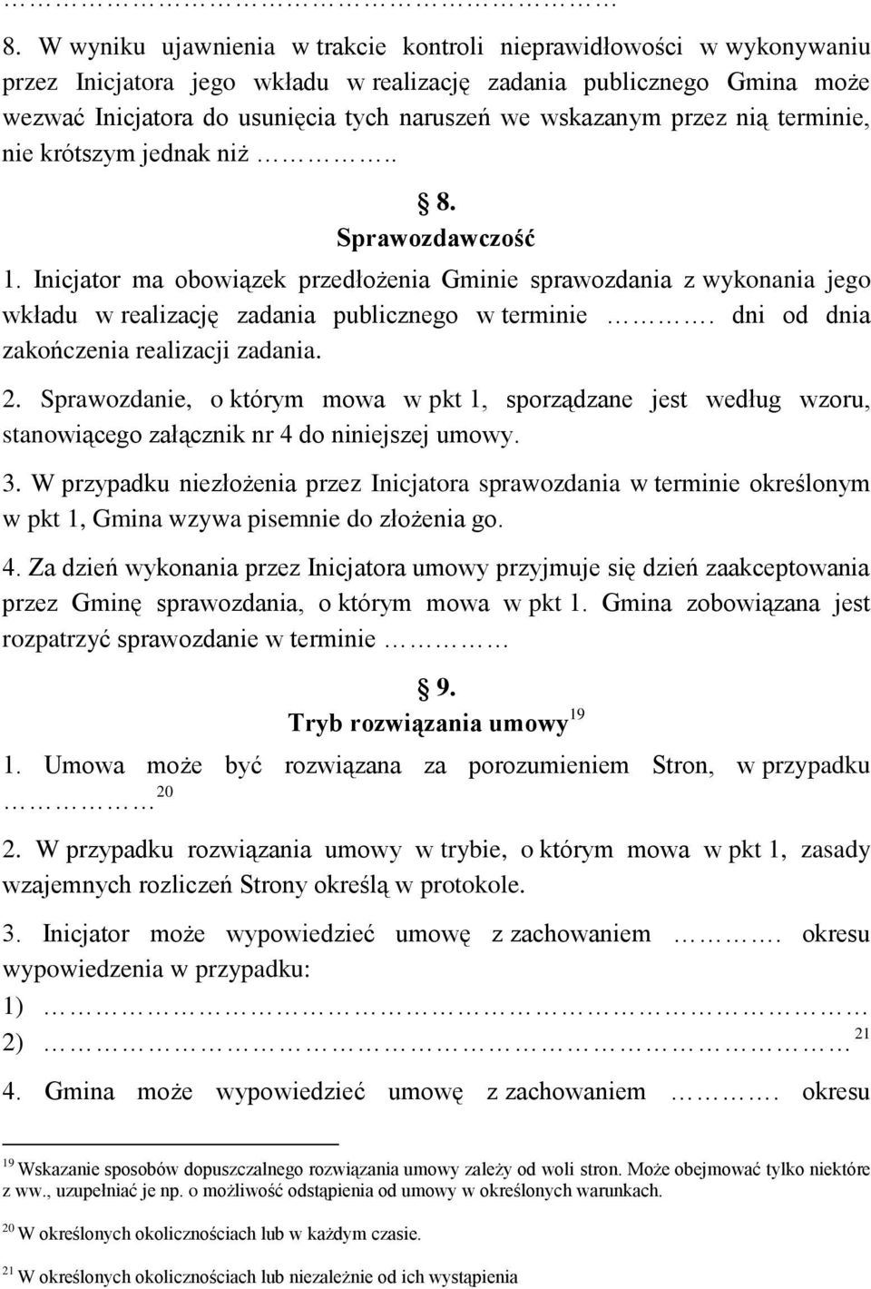 Inicjator ma obowiązek przedłożenia Gminie sprawozdania z wykonania jego wkładu w realizację zadania publicznego w terminie. dni od dnia zakończenia realizacji zadania. 2.