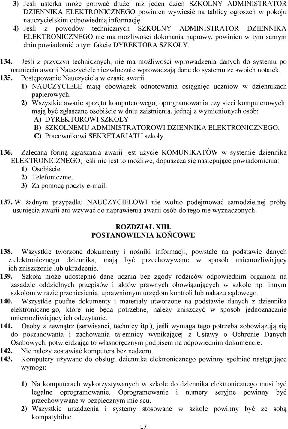 Jeśli z przyczyn technicznych, nie ma możliwości wprowadzenia danych do systemu po usunięciu awarii Nauczyciele niezwłocznie wprowadzają dane do systemu ze swoich notatek. 135.