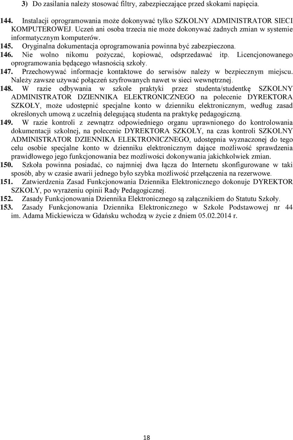 Nie wolno nikomu pożyczać, kopiować, odsprzedawać itp. Licencjonowanego oprogramowania będącego własnością szkoły. 147. Przechowywać informacje kontaktowe do serwisów należy w bezpiecznym miejscu.
