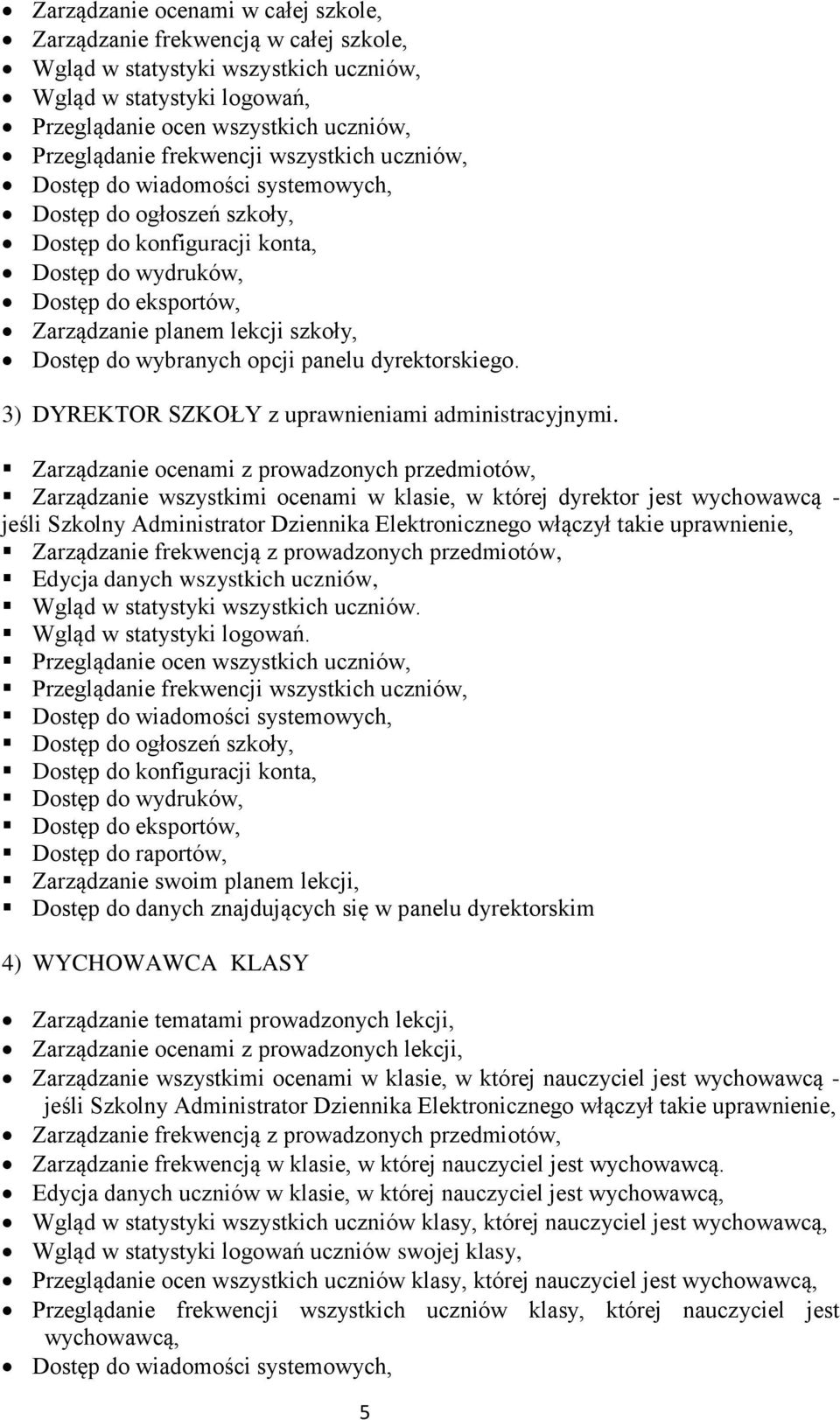 Dostęp do wybranych opcji panelu dyrektorskiego. 3) DYREKTOR SZKOŁY z uprawnieniami administracyjnymi.