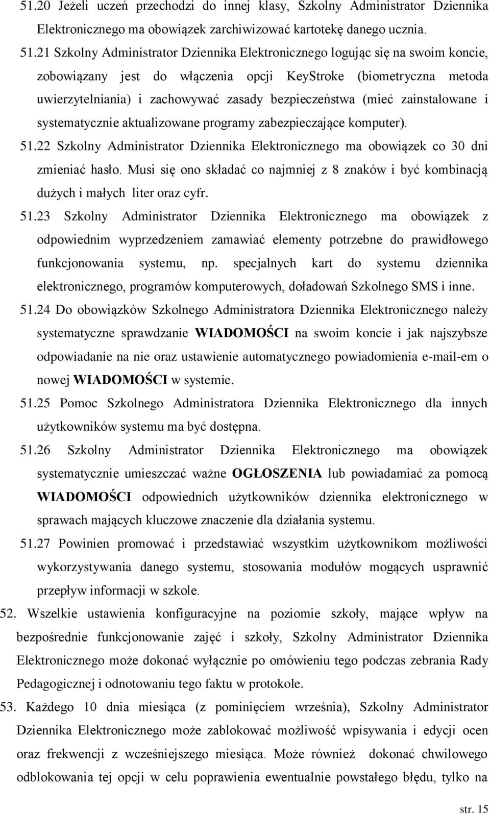 (mieć zainstalowane i systematycznie aktualizowane programy zabezpieczające komputer). 51.22 Szkolny Administrator Dziennika Elektronicznego ma obowiązek co 30 dni zmieniać hasło.