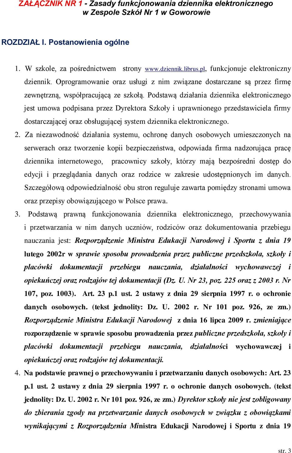 Podstawą działania dziennika elektronicznego jest umowa podpisana przez Dyrektora Szkoły i uprawnionego przedstawiciela firmy dostarczającej oraz obsługującej system dziennika elektronicznego. 2.