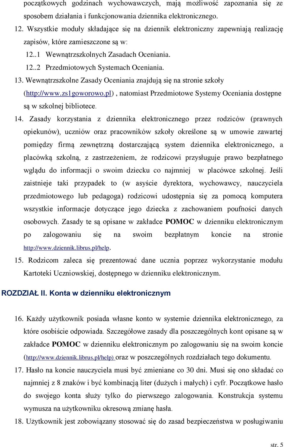 13. Wewnątrzszkolne Zasady Oceniania znajdują się na stronie szkoły (http://www.zs1goworowo.pl), natomiast Przedmiotowe Systemy Oceniania dostępne są w szkolnej bibliotece. 14.