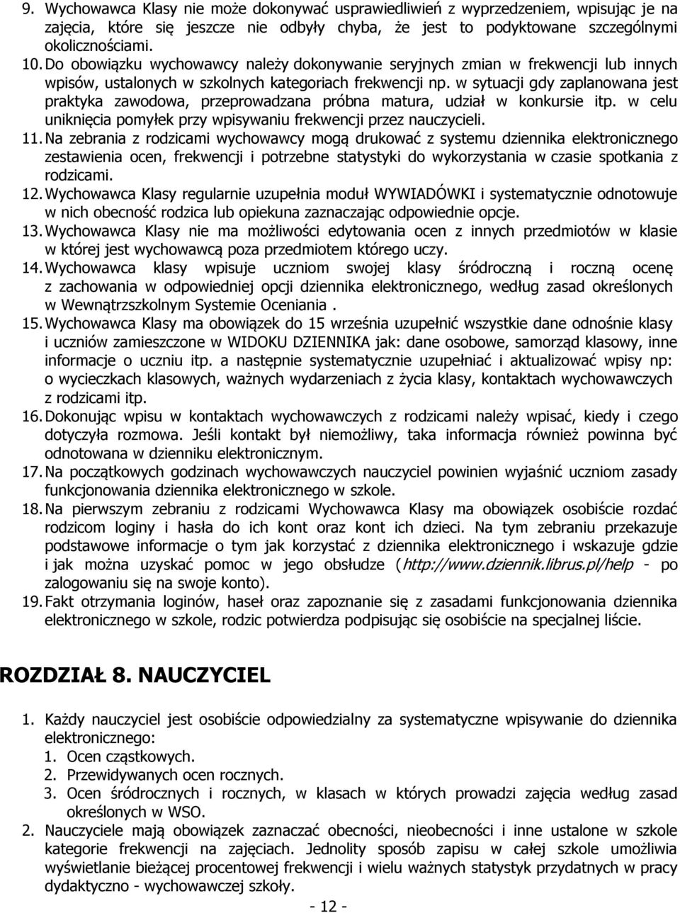 w sytuacji gdy zaplanowana jest praktyka zawodowa, przeprowadzana próbna matura, udział w konkursie itp. w celu uniknięcia pomyłek przy wpisywaniu frekwencji przez nauczycieli. 11.