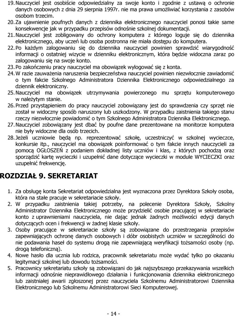 Nauczyciel jest zobligowany do ochrony komputera z którego loguje się do dziennika elektronicznego, aby uczeń lub osoba postronna nie miała dostępu do komputera. 22.