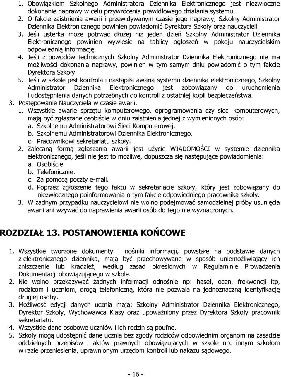 Jeśli usterka może potrwać dłużej niż jeden dzień Szkolny Administrator Dziennika Elektronicznego powinien wywiesić na tablicy ogłoszeń w pokoju nauczycielskim odpowiednią informację. 4.