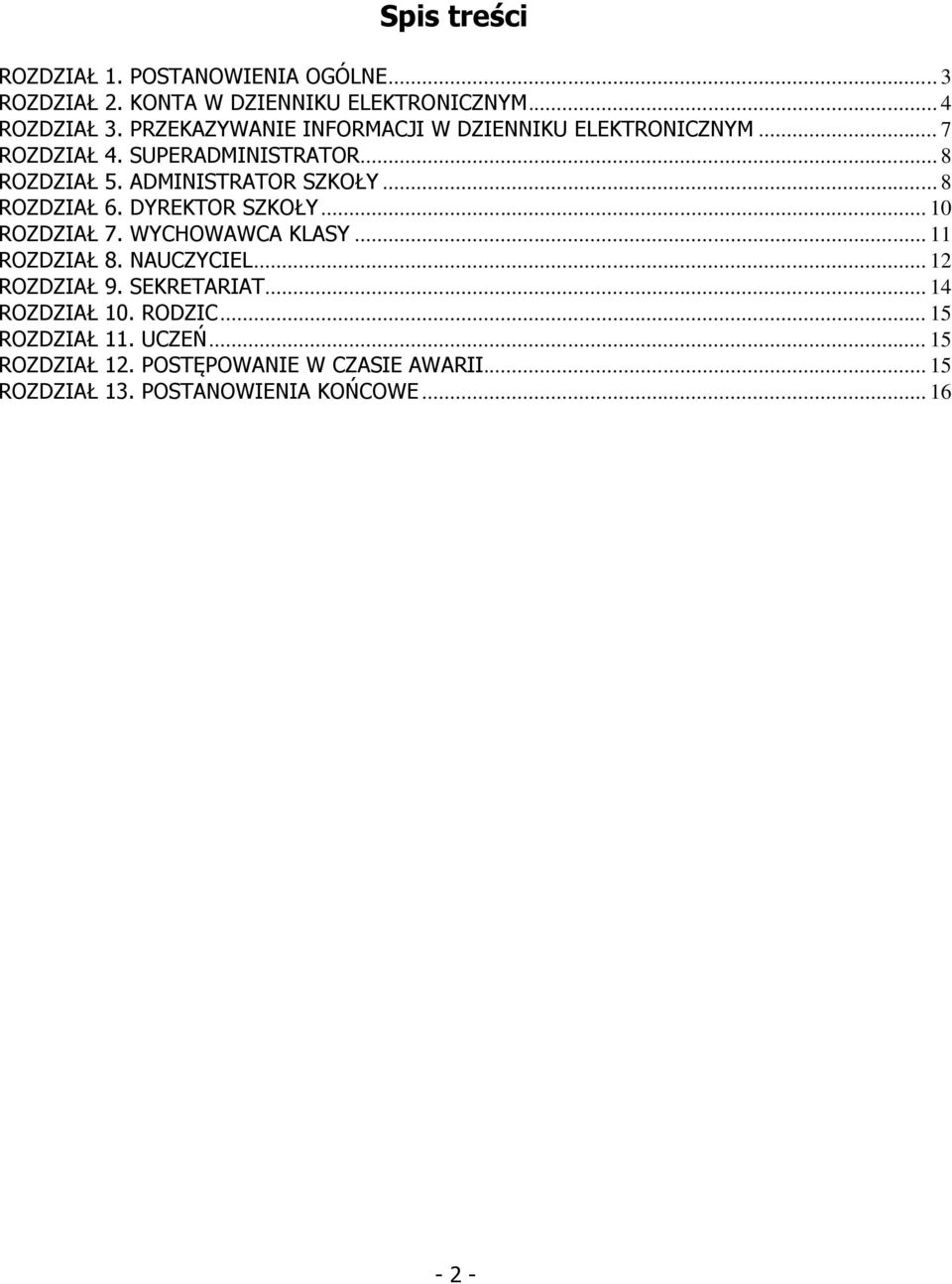 .. 8 ROZDZIAŁ 6. DYREKTOR SZKOŁY... 10 ROZDZIAŁ 7. WYCHOWAWCA KLASY... 11 ROZDZIAŁ 8. NAUCZYCIEL... 12 ROZDZIAŁ 9. SEKRETARIAT.