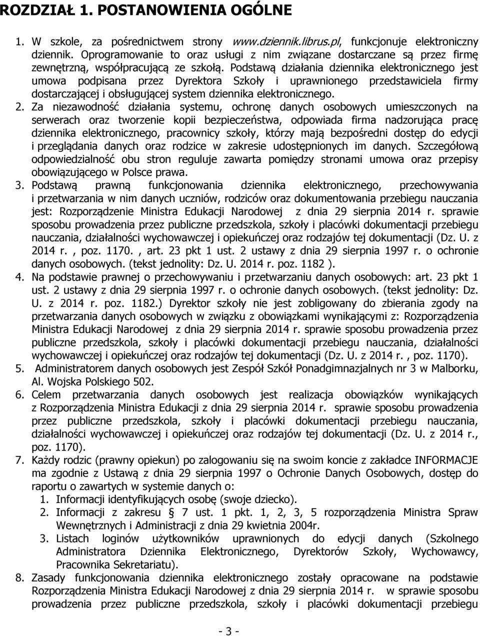 Podstawą działania dziennika elektronicznego jest umowa podpisana przez Dyrektora Szkoły i uprawnionego przedstawiciela firmy dostarczającej i obsługującej system dziennika elektronicznego. 2.