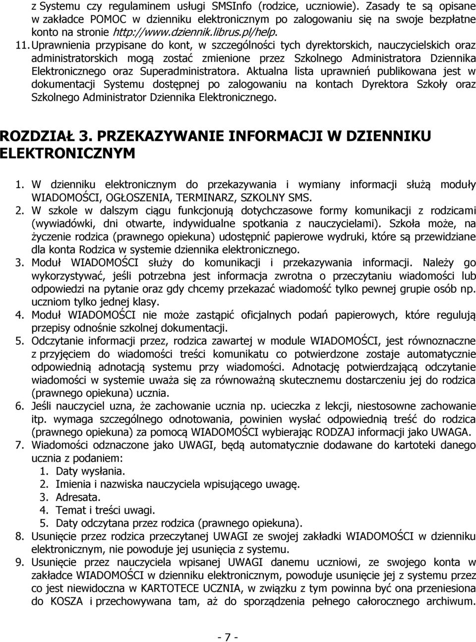 Uprawnienia przypisane do kont, w szczególności tych dyrektorskich, nauczycielskich oraz administratorskich mogą zostać zmienione przez Szkolnego Administratora Dziennika Elektronicznego oraz