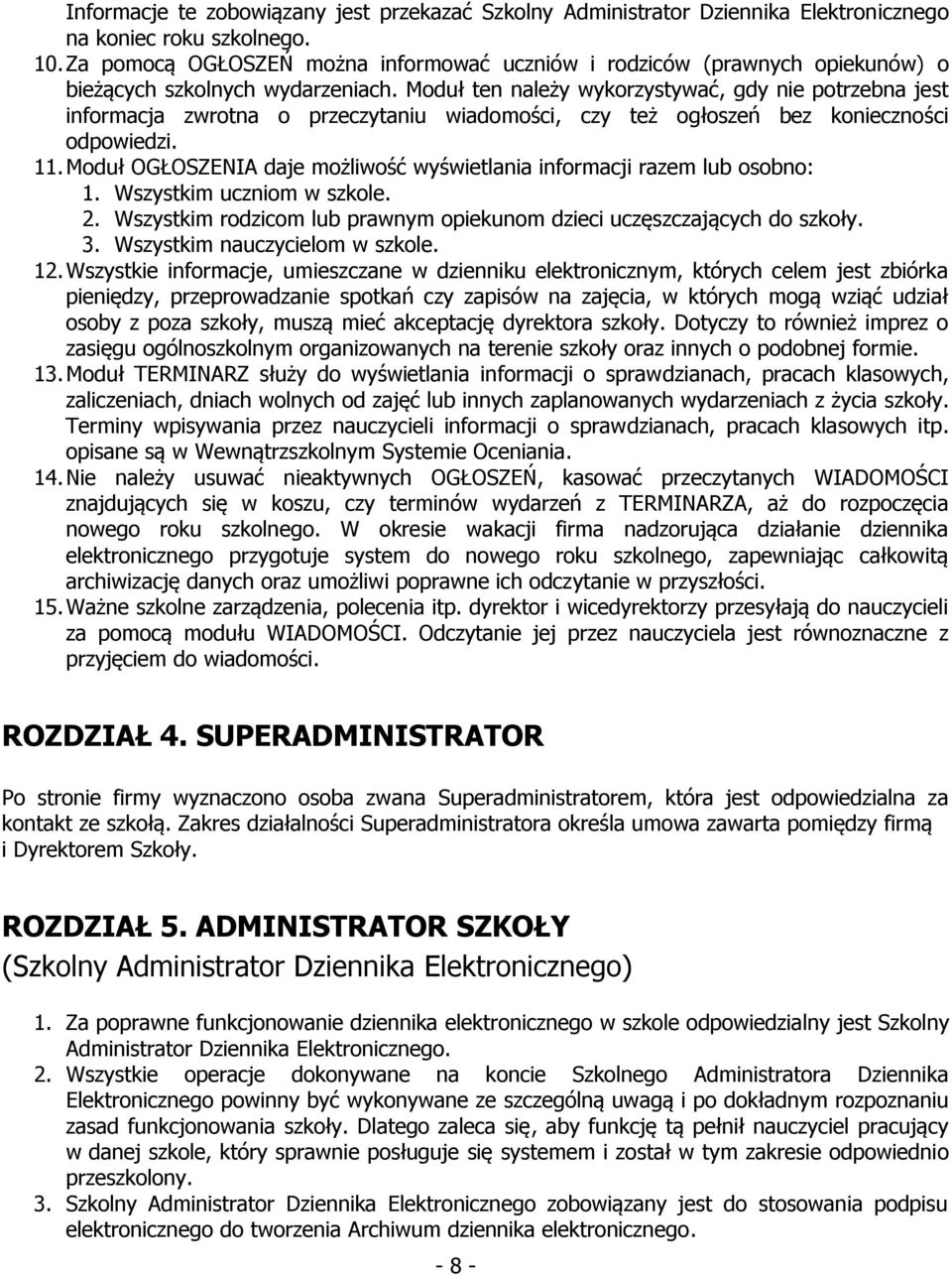 Moduł ten należy wykorzystywać, gdy nie potrzebna jest informacja zwrotna o przeczytaniu wiadomości, czy też ogłoszeń bez konieczności odpowiedzi. 11.