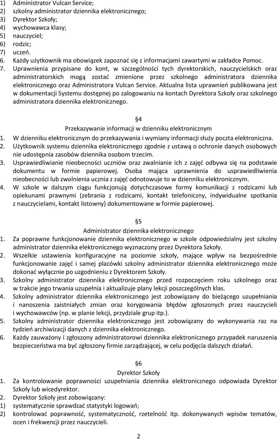 uczeń. 6. Każdy użytkownik ma obowiązek zapoznać się z informacjami zawartymi w zakładce Pomoc. 7.