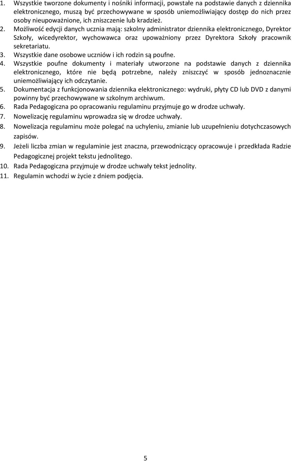 Możliwość edycji danych ucznia mają: szkolny administrator dziennika elektronicznego, Dyrektor Szkoły, wicedyrektor, wychowawca oraz upoważniony przez Dyrektora Szkoły pracownik sekretariatu. 3.