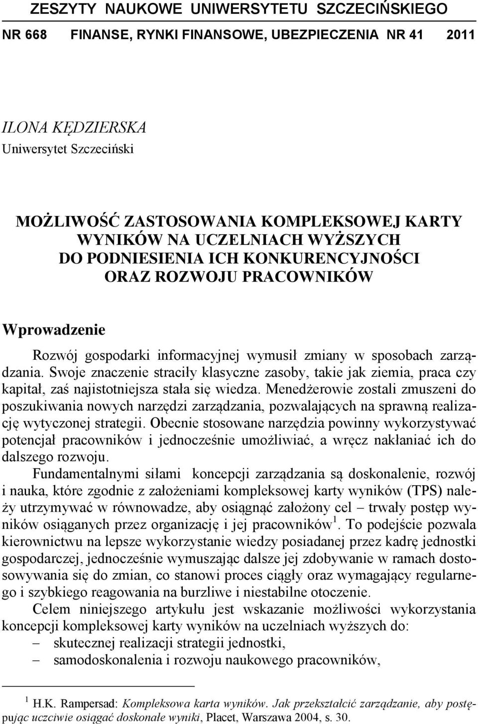 Swoje znaczenie straciły klasyczne zasoby, takie jak ziemia, praca czy kapitał, zaś najistotniejsza stała się wiedza.