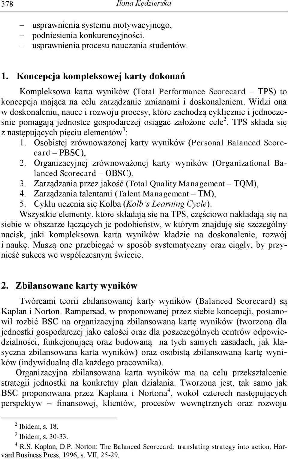 Widzi ona w doskonaleniu, nauce i rozwoju procesy, które zachodzą cyklicznie i jednocześnie pomagają jednostce gospodarczej osiągać założone cele 2.