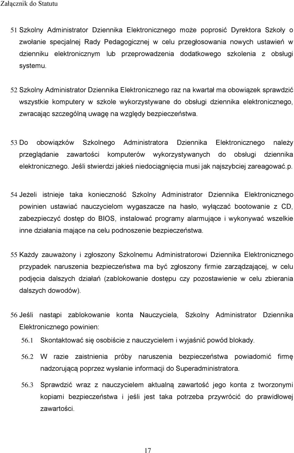 52 Szkolny Administrator Dziennika Elektronicznego raz na kwartał ma obowiązek sprawdzić wszystkie komputery w szkole wykorzystywane do obsługi dziennika elektronicznego, zwracając szczególną uwagę