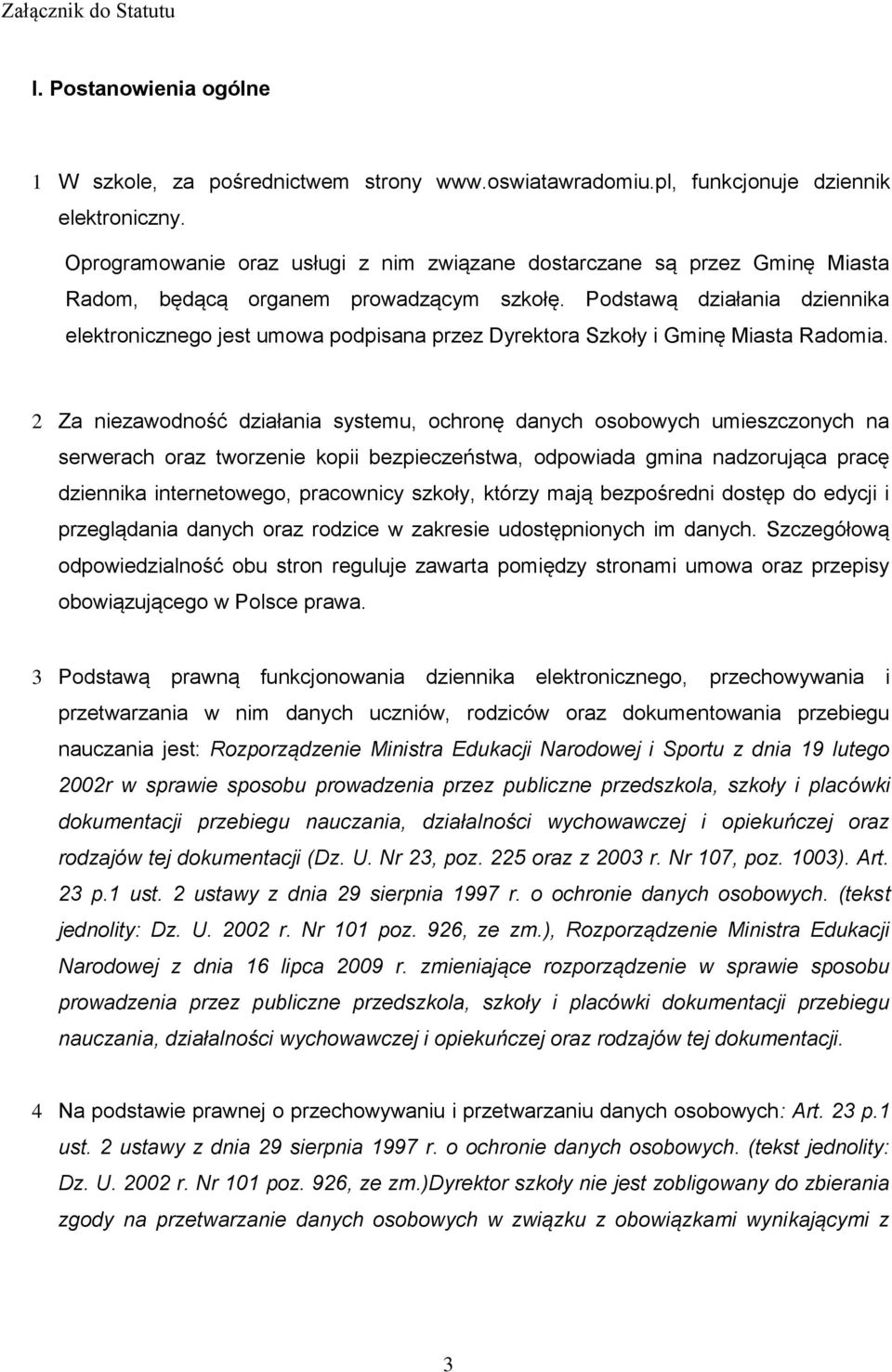 Podstawą działania dziennika elektronicznego jest umowa podpisana przez Dyrektora Szkoły i Gminę Miasta Radomia.