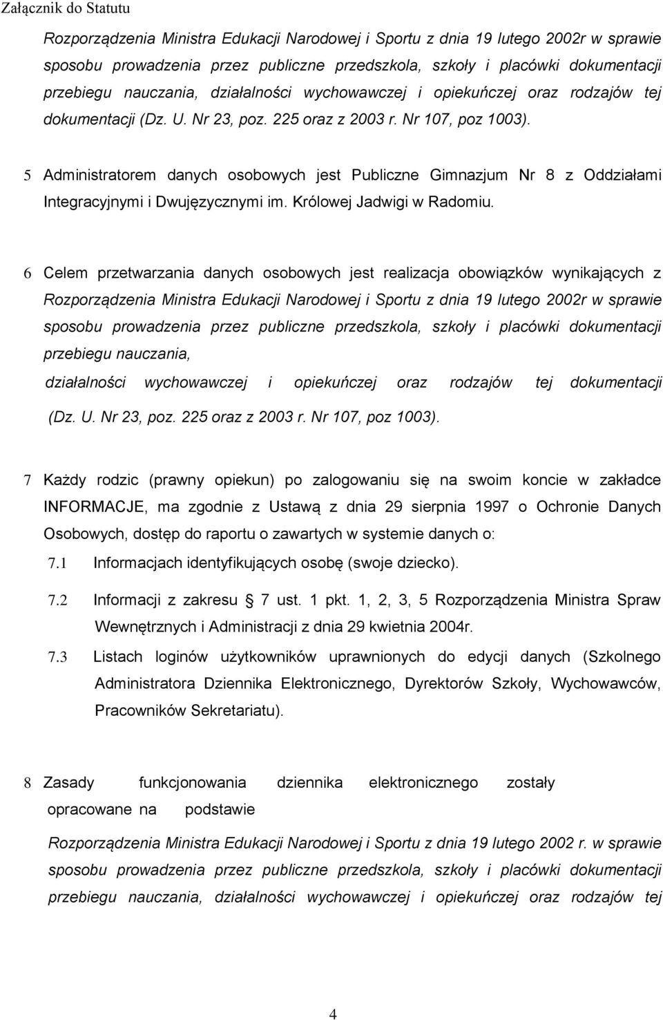 5 Administratorem danych osobowych jest Publiczne Gimnazjum Nr 8 z Oddziałami Integracyjnymi i Dwujęzycznymi im. Królowej Jadwigi w Radomiu.